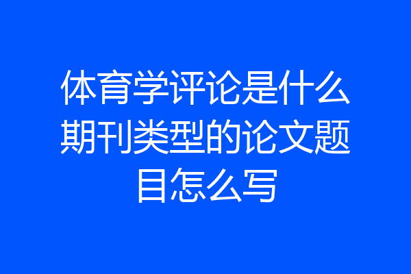 体育学评论是什么期刊类型的论文题目怎么写