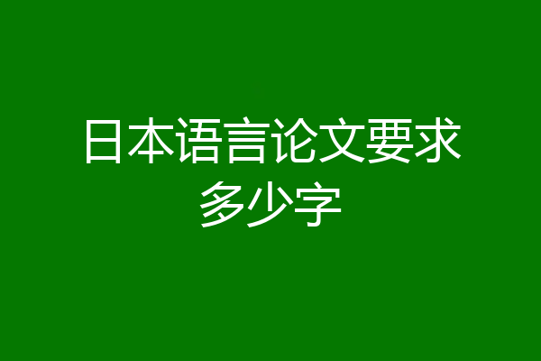 日本语言论文要求多少字