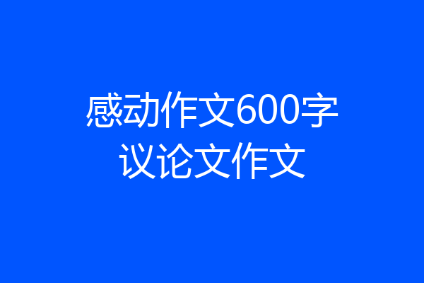 感动作文600字议论文作文
