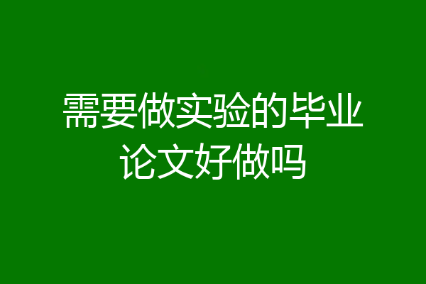 需要做实验的毕业论文好做吗
