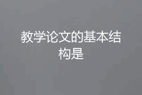 教学论文的基本结构是