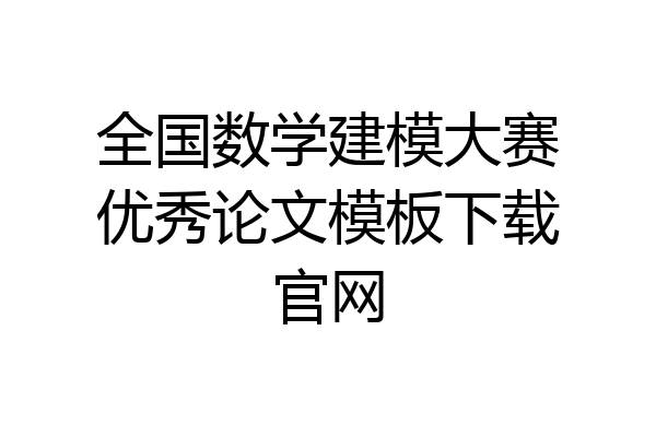 全国数学建模大赛优秀论文模板下载官网