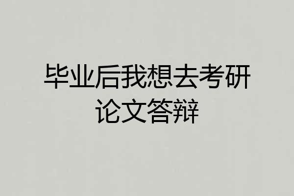毕业后我想去考研论文答辩