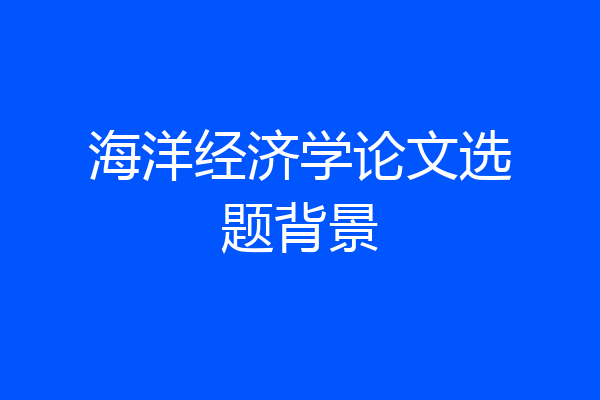 海洋经济学论文选题背景