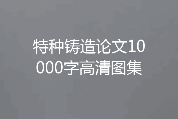 特种铸造论文10000字高清图集