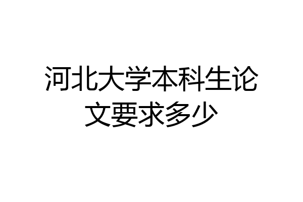 河北大学本科生论文要求多少