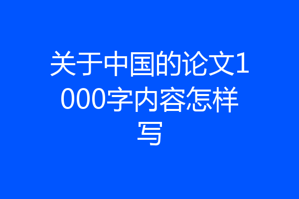 关于中国的论文1000字内容怎样写