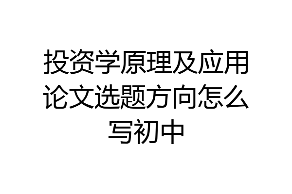投资学原理及应用论文选题方向怎么写初中