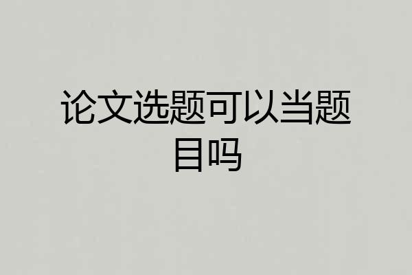 论文选题可以当题目吗