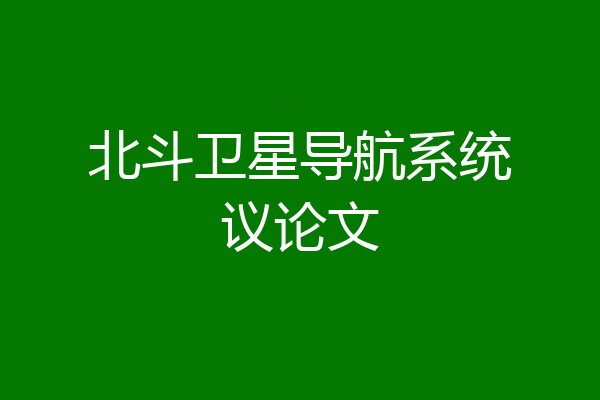 北斗卫星导航系统议论文