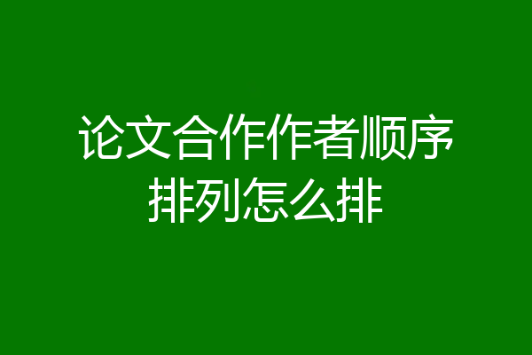 论文合作作者顺序排列怎么排