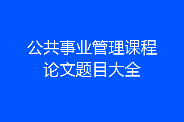 公共事业管理课程论文题目大全