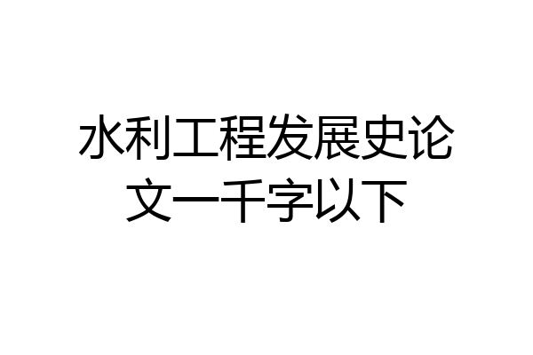 水利工程发展史论文一千字以下