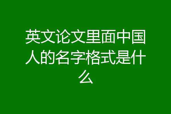 英文论文里面中国人的名字格式是什么