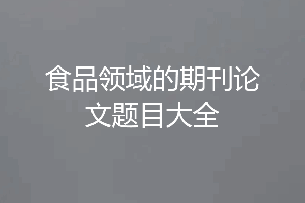 食品领域的期刊论文题目大全