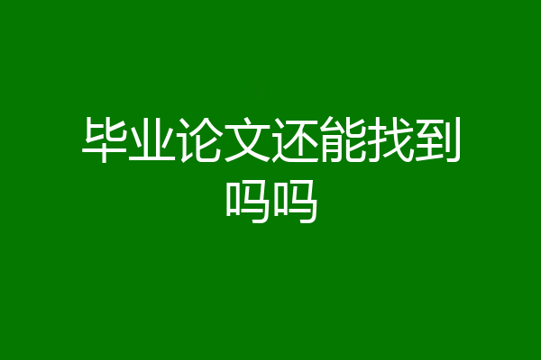 毕业论文还能找到吗吗