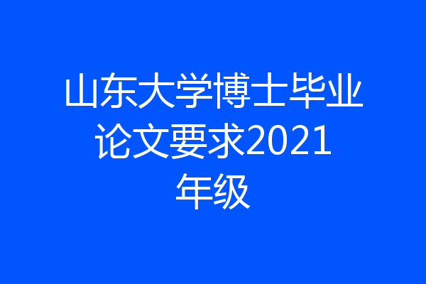 山东大学博士毕业论文要求2021年级