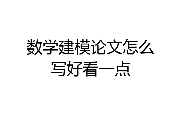 数学建模论文怎么写好看一点