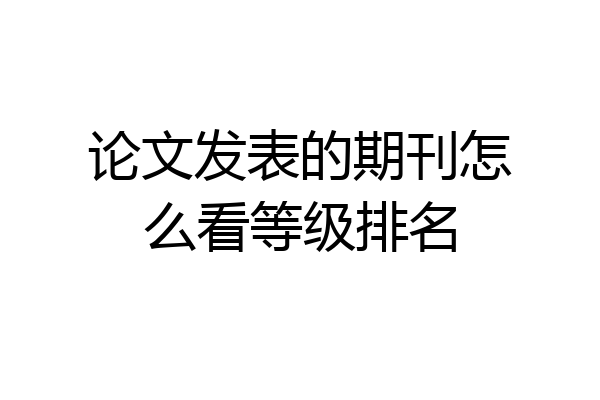 论文发表的期刊怎么看等级排名