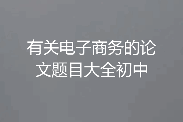 有关电子商务的论文题目大全初中