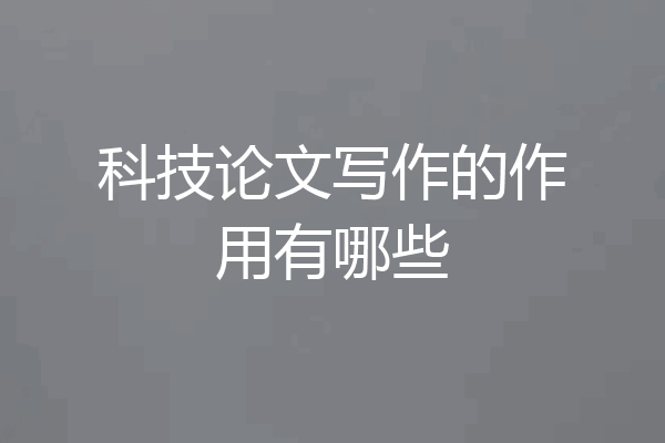 科技论文写作的作用有哪些