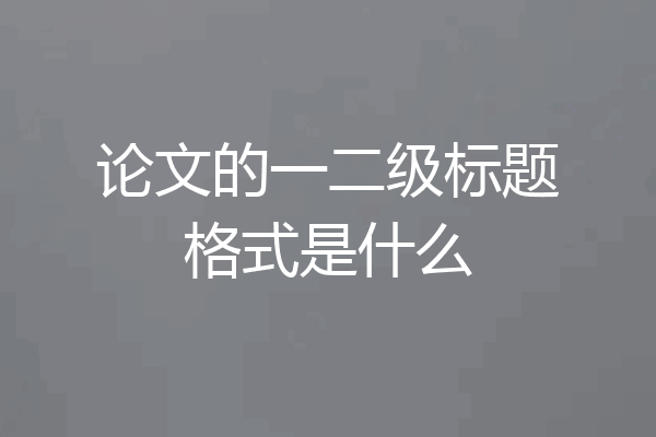 论文的一二级标题格式是什么