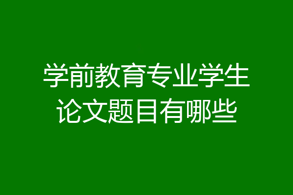 学前教育专业学生论文题目有哪些