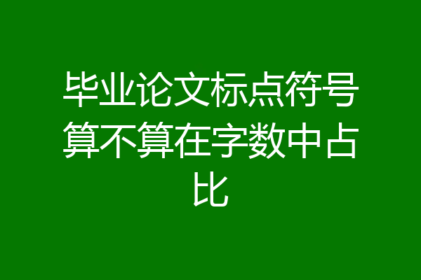 毕业论文标点符号算不算在字数中占比