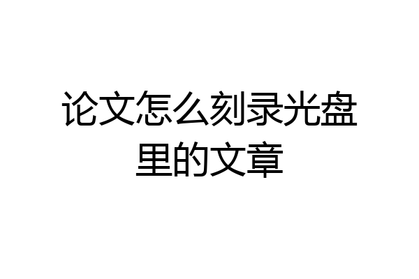 论文怎么刻录光盘里的文章