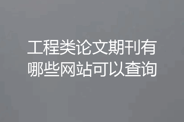 工程类论文期刊有哪些网站可以查询