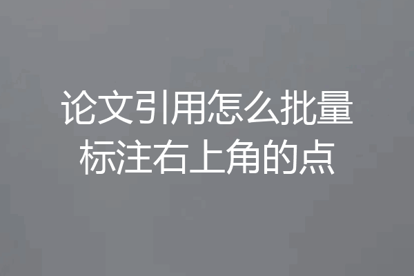 论文引用怎么批量标注右上角的点