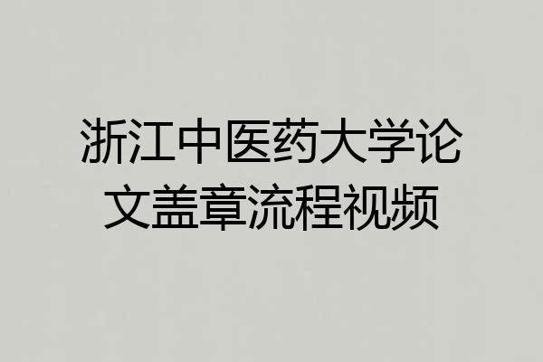 浙江中医药大学论文盖章流程视频