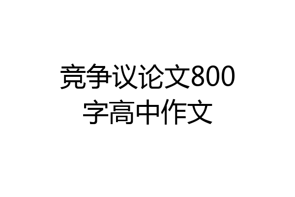 竞争议论文800字高中作文