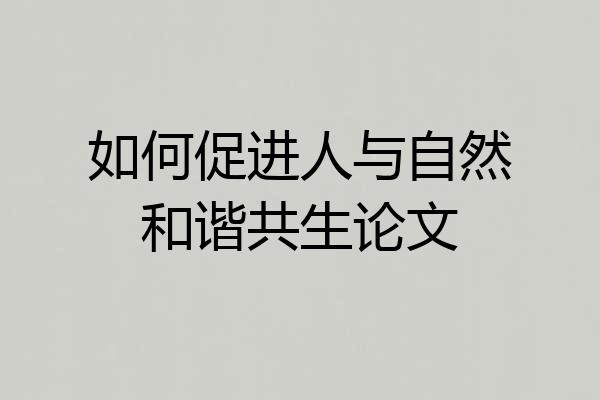 如何促进人与自然和谐共生论文