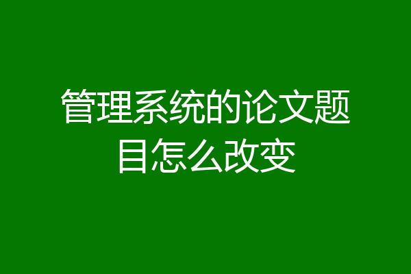 管理系统的论文题目怎么改变
