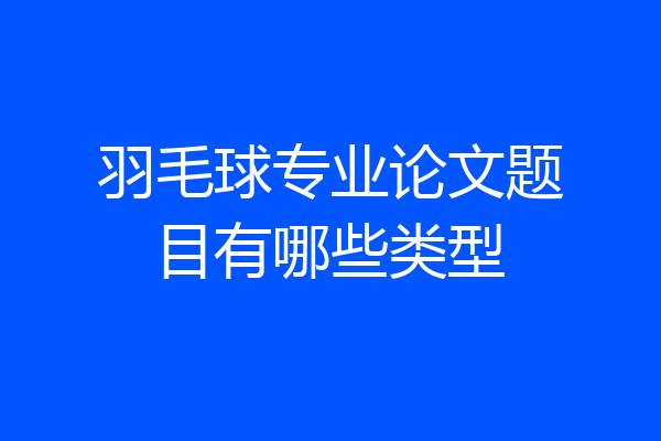 羽毛球专业论文题目有哪些类型