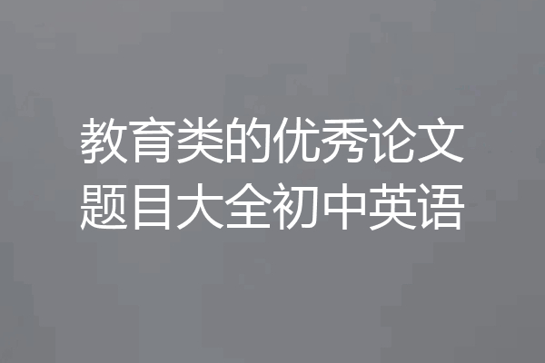 教育类的优秀论文题目大全初中英语