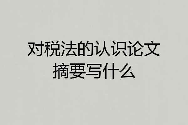 对税法的认识论文摘要写什么