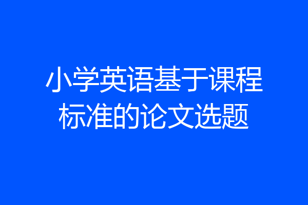 小学英语基于课程标准的论文选题