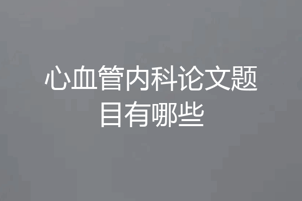 心血管内科论文题目有哪些