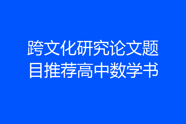 跨文化研究论文题目推荐高中数学书