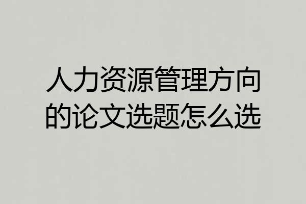 人力资源管理方向的论文选题怎么选