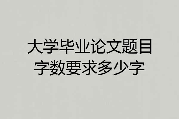 大学毕业论文题目字数要求多少字
