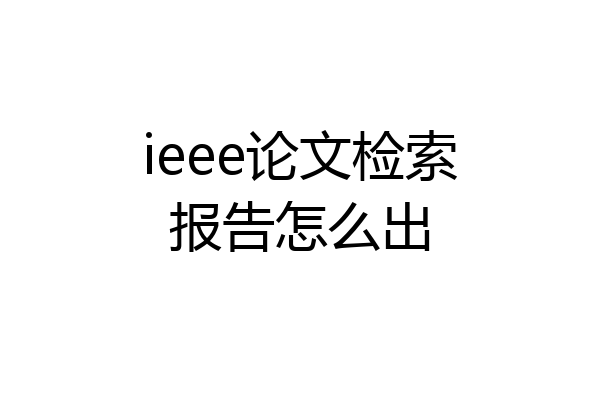 ieee论文检索报告怎么出