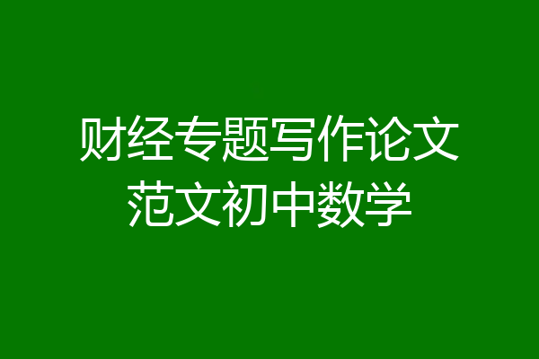 财经专题写作论文范文初中数学