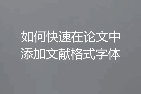 如何快速在论文中添加文献格式字体