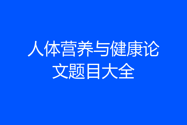 人体营养与健康论文题目大全