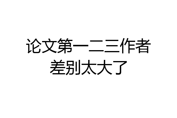 论文第一二三作者差别太大了