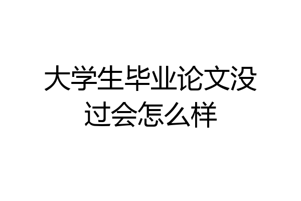 大学生毕业论文没过会怎么样
