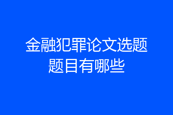 金融犯罪论文选题题目有哪些